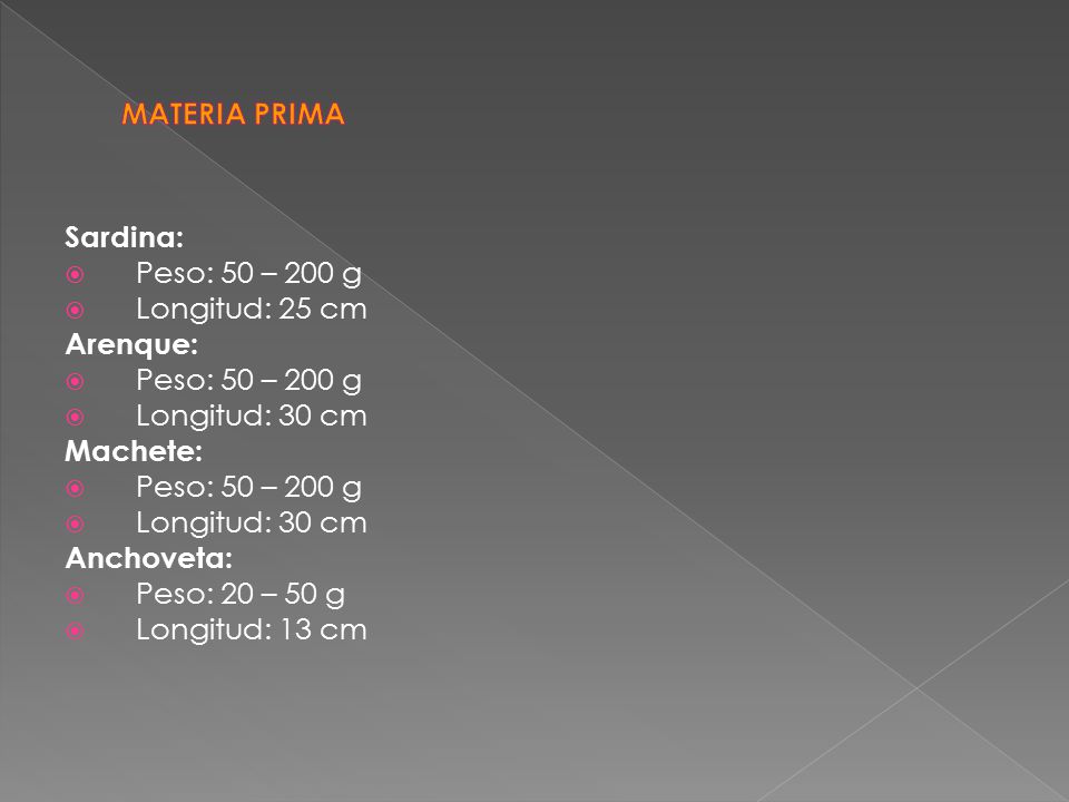 MATERIA PRIMA Sardina: Peso: 50 – 200 g. Longitud: 25 cm. Arenque: Longitud: 30 cm. Machete: Anchoveta: