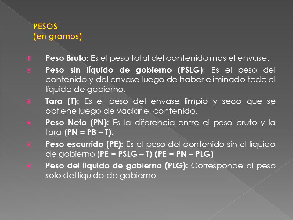 PESOS (en gramos) Peso Bruto: Es el peso total del contenido mas el envase.