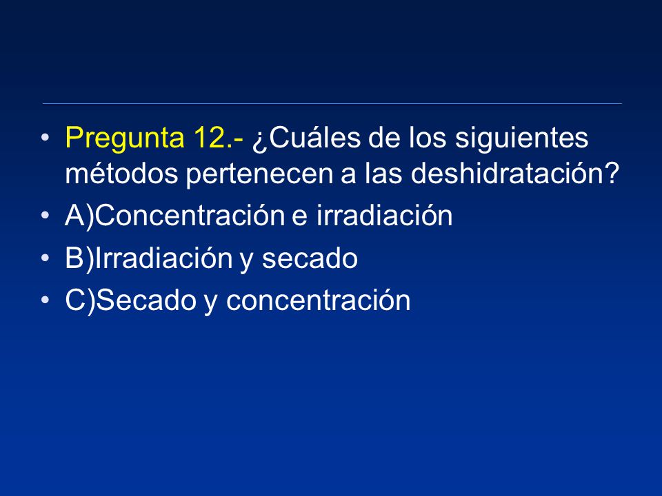 Pregunta 12.- ¿Cuáles de los siguientes métodos pertenecen a las deshidratación