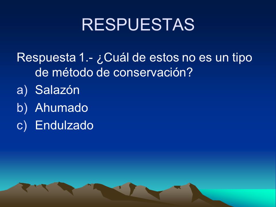 RESPUESTAS Respuesta 1.- ¿Cuál de estos no es un tipo de método de conservación Salazón. Ahumado.