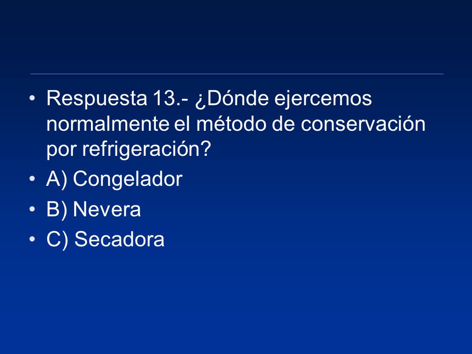Respuesta 13.- ¿Dónde ejercemos normalmente el método de conservación por refrigeración