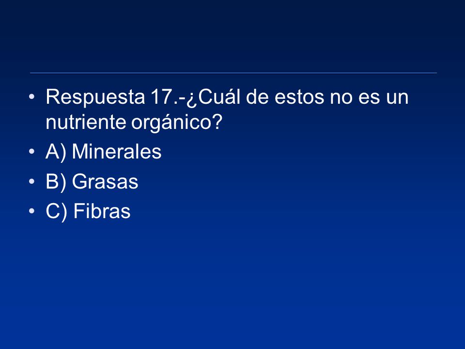 Respuesta 17.-¿Cuál de estos no es un nutriente orgánico