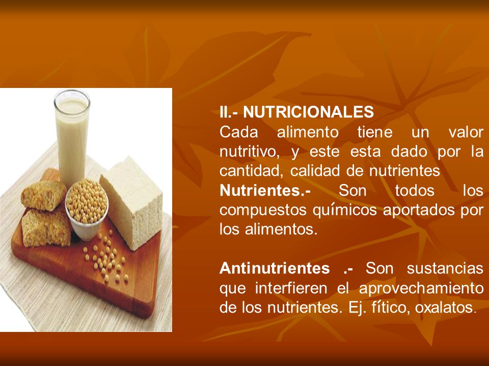 II.- NUTRICIONALES Cada alimento tiene un valor nutritivo, y este esta dado por la cantidad, calidad de nutrientes.