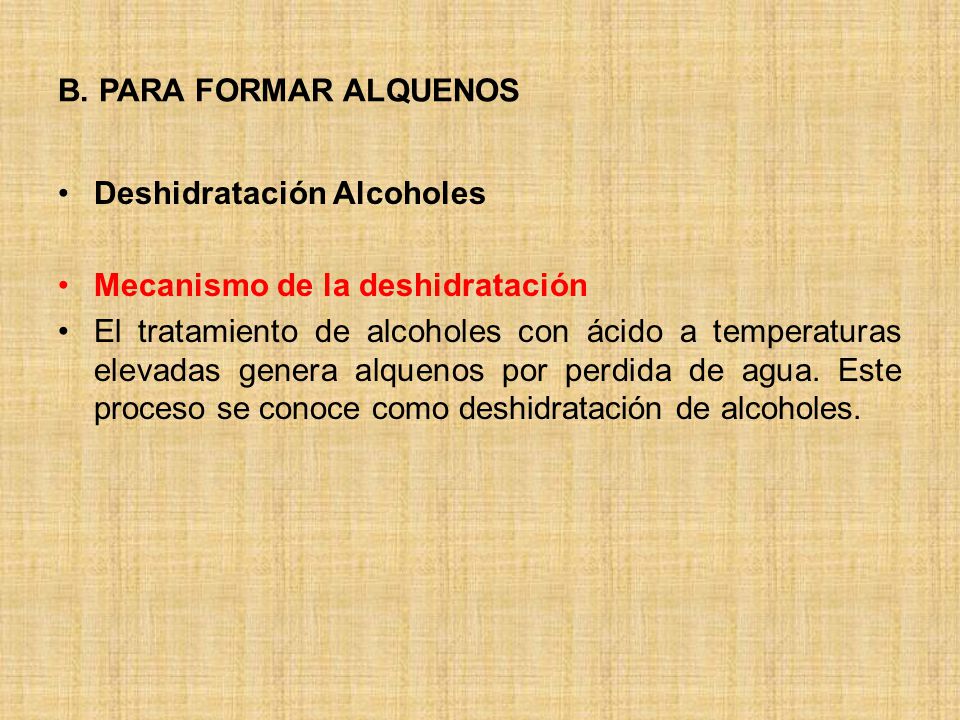 B. PARA FORMAR ALQUENOS Deshidratación Alcoholes. Mecanismo de la deshidratación.