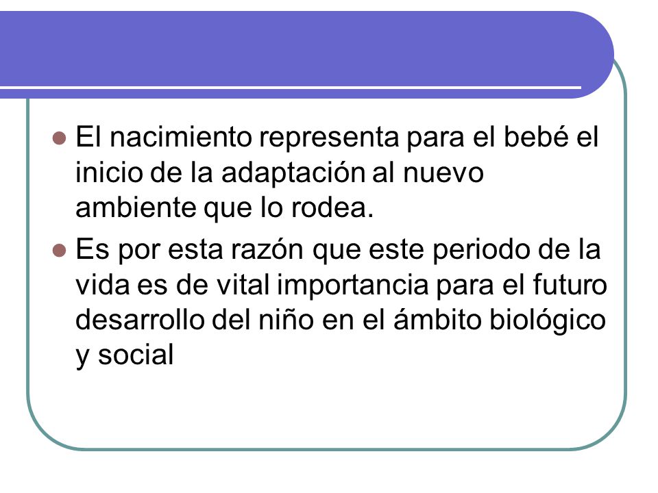 El nacimiento representa para el bebé el inicio de la adaptación al nuevo ambiente que lo rodea.