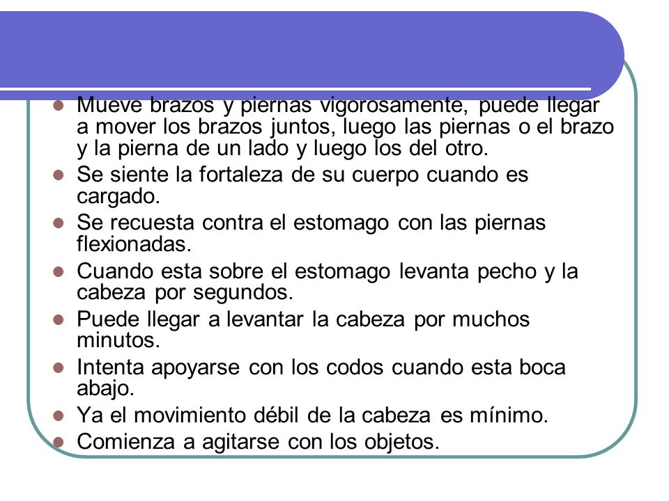 Mueve brazos y piernas vigorosamente, puede llegar a mover los brazos juntos, luego las piernas o el brazo y la pierna de un lado y luego los del otro.