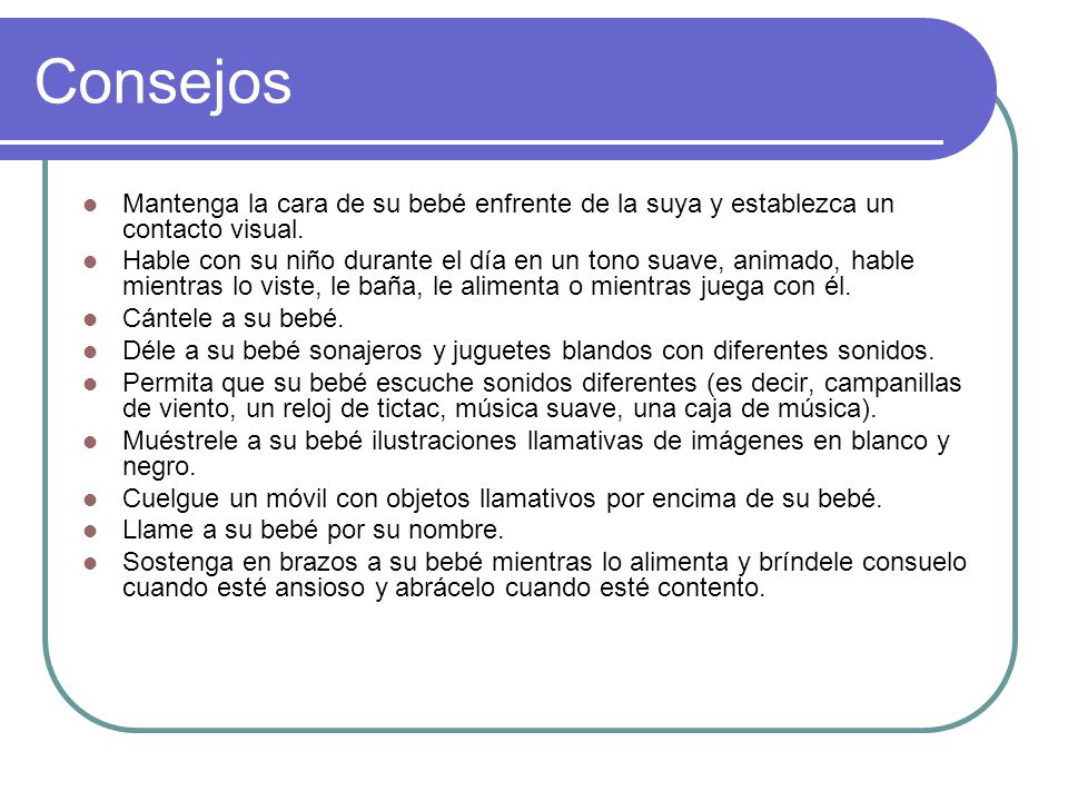 Consejos Mantenga la cara de su bebé enfrente de la suya y establezca un contacto visual.