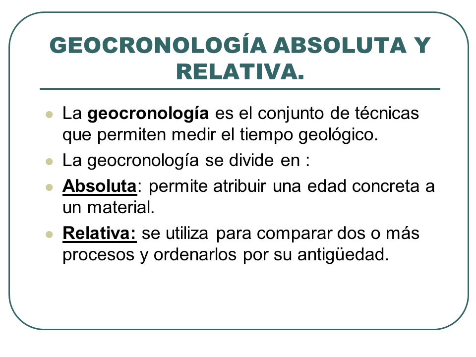 GEOCRONOLOGÍA ABSOLUTA Y RELATIVA.
