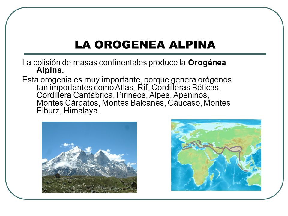 LA OROGENEA ALPINA La colisión de masas continentales produce la Orogénea Alpina.