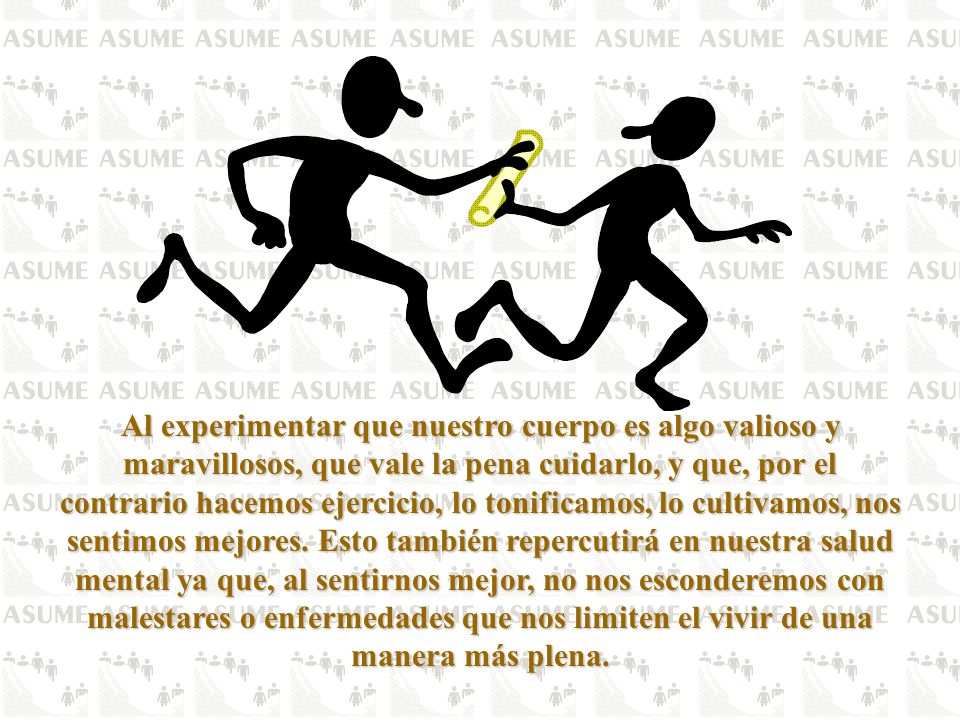 Al experimentar que nuestro cuerpo es algo valioso y maravillosos, que vale la pena cuidarlo, y que, por el contrario hacemos ejercicio, lo tonificamos, lo cultivamos, nos sentimos mejores.