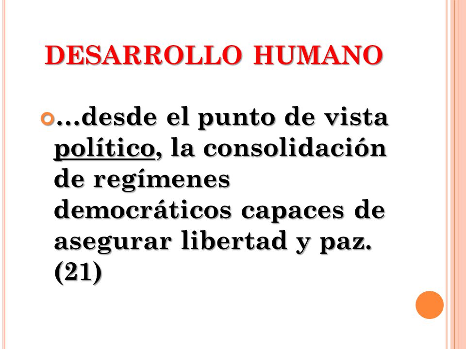 DESARROLLO HUMANO …desde el punto de vista político, la consolidación de regímenes democráticos capaces de asegurar libertad y paz.