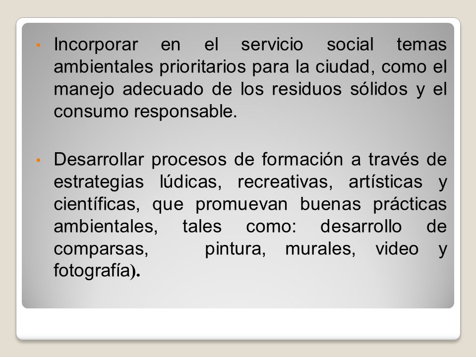Incorporar en el servicio social temas ambientales prioritarios para la ciudad, como el manejo adecuado de los residuos sólidos y el consumo responsable.