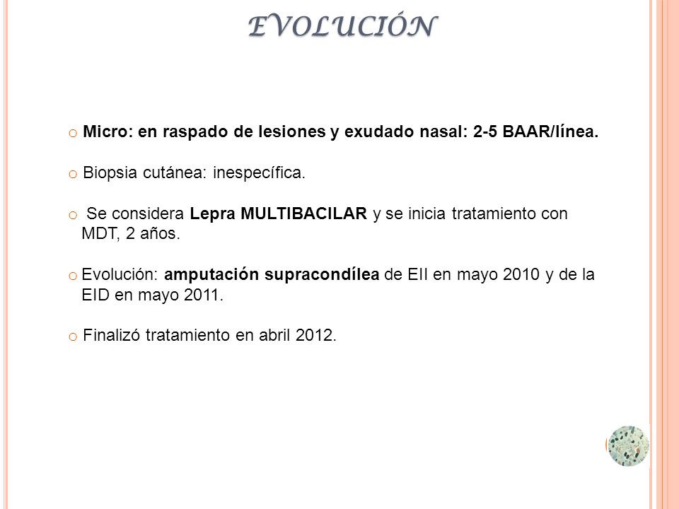evolución Micro: en raspado de lesiones y exudado nasal: 2-5 BAAR/línea. Biopsia cutánea: inespecífica.