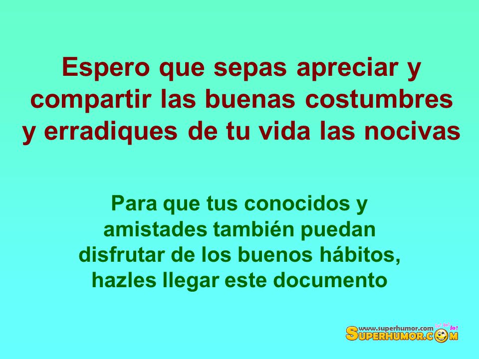 Espero que sepas apreciar y compartir las buenas costumbres y erradiques de tu vida las nocivas