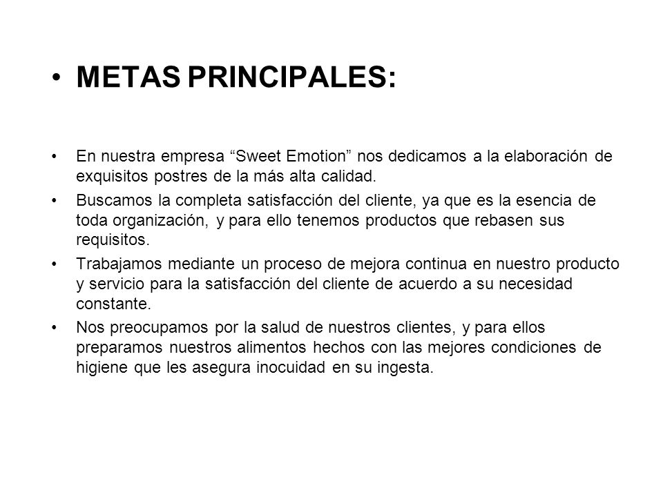 METAS PRINCIPALES: En nuestra empresa Sweet Emotion nos dedicamos a la elaboración de exquisitos postres de la más alta calidad.