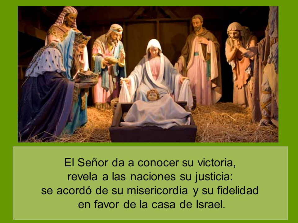 El Señor da a conocer su victoria, revela a las naciones su justicia: se acordó de su misericordia y su fidelidad en favor de la casa de Israel.