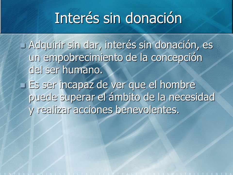 Interés sin donación Adquirir sin dar, interés sin donación, es un empobrecimiento de la concepción del ser humano.