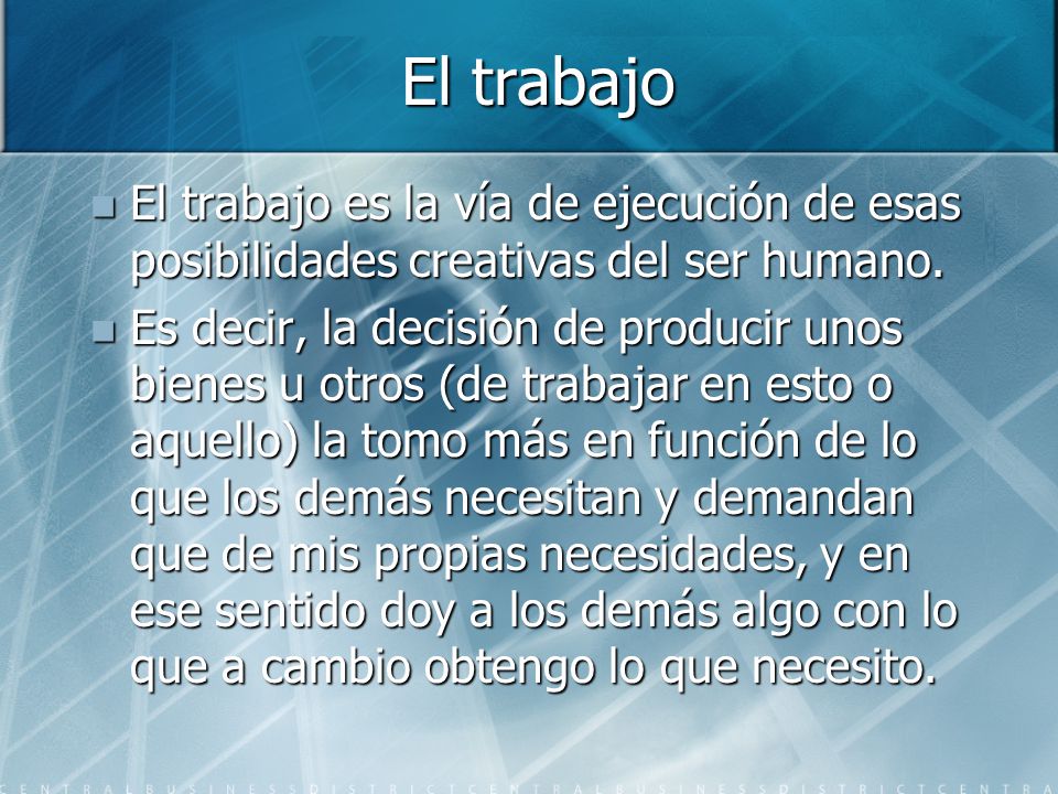 El trabajo El trabajo es la vía de ejecución de esas posibilidades creativas del ser humano.