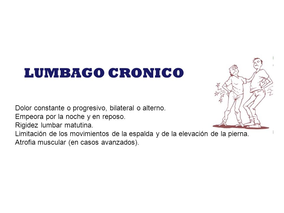 LUMBAGO CRONICO Dolor constante o progresivo, bilateral o alterno.