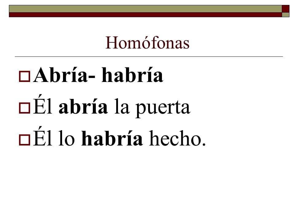 Homófonas Abría- habría Él abría la puerta Él lo habría hecho.