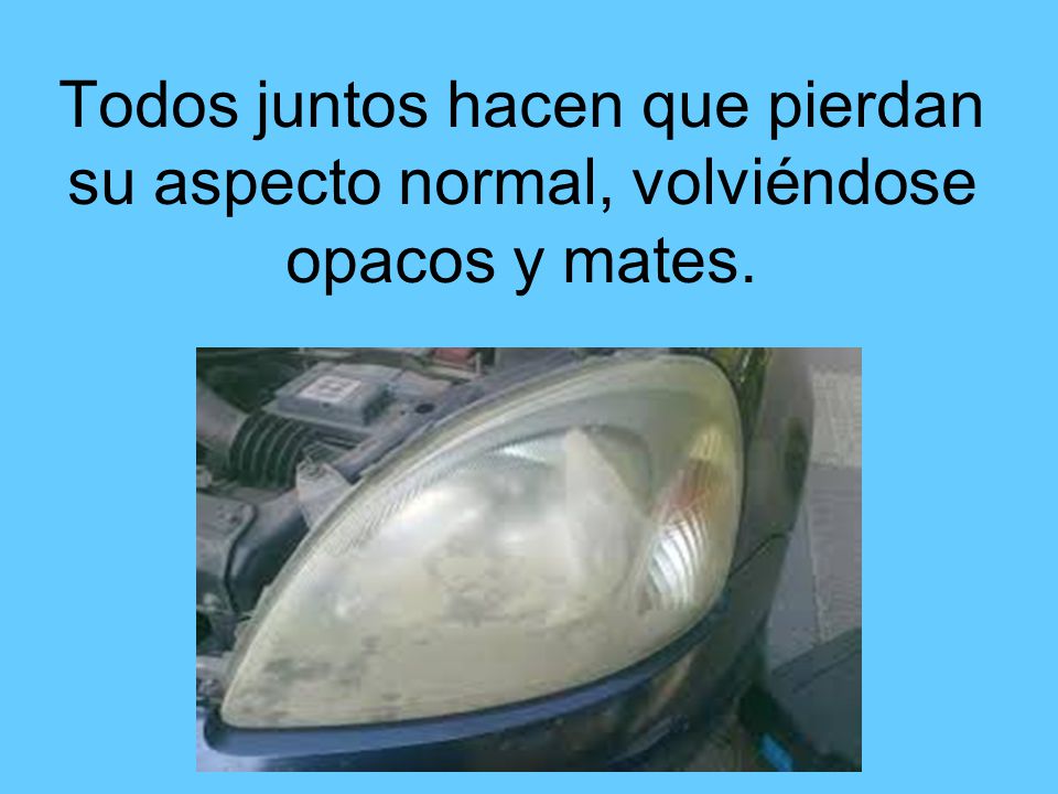 Todos juntos hacen que pierdan su aspecto normal, volviéndose opacos y mates.