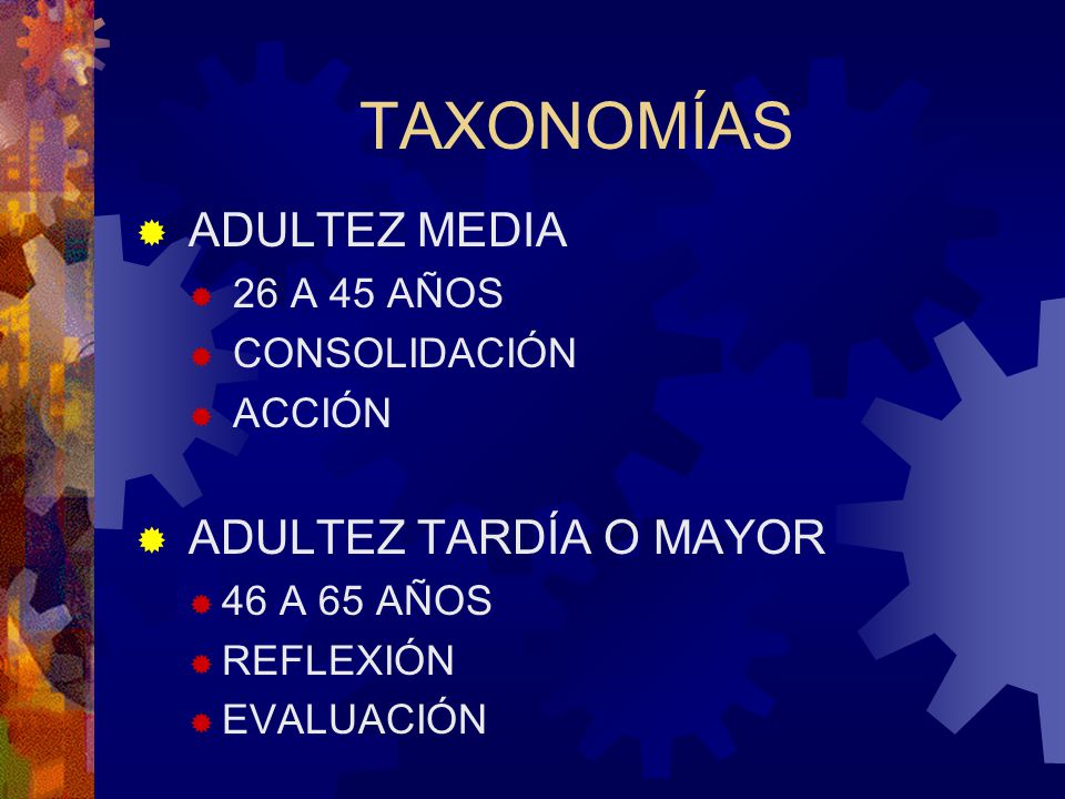 TAXONOMÍAS ADULTEZ MEDIA ADULTEZ TARDÍA O MAYOR 26 A 45 AÑOS