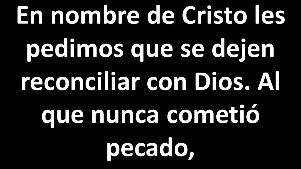 En nombre de Cristo les pedimos que se dejen reconciliar con Dios