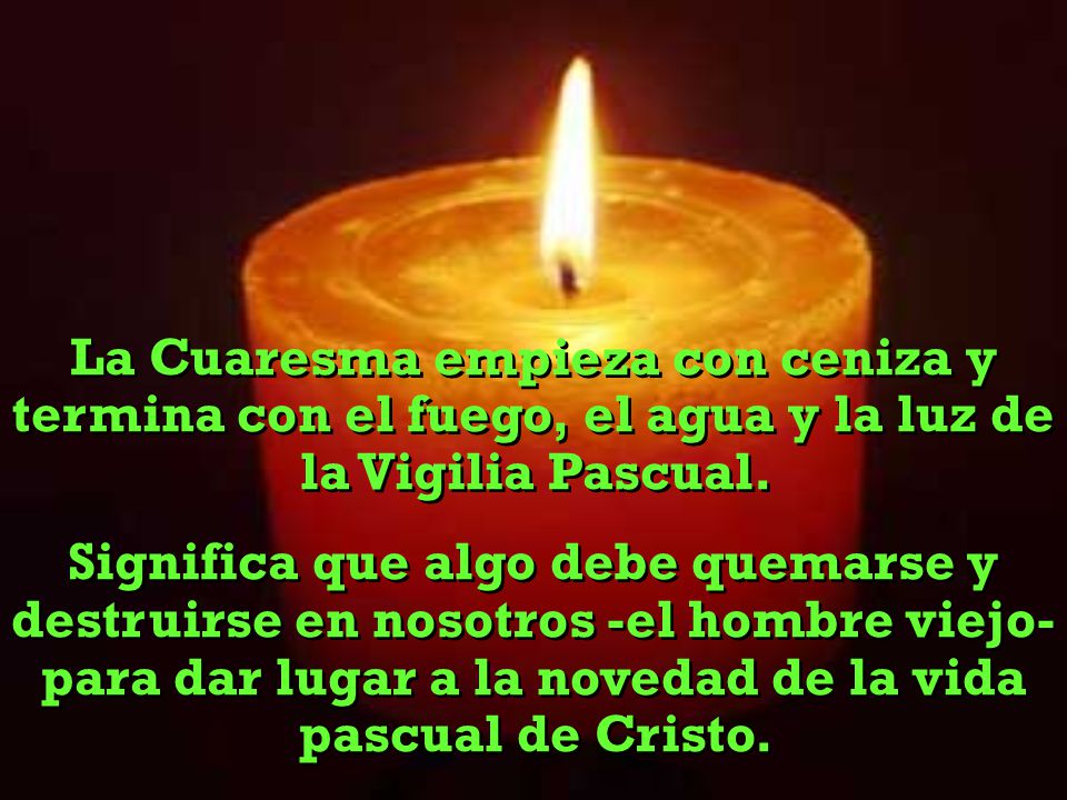 La Cuaresma empieza con ceniza y termina con el fuego, el agua y la luz de la Vigilia Pascual.