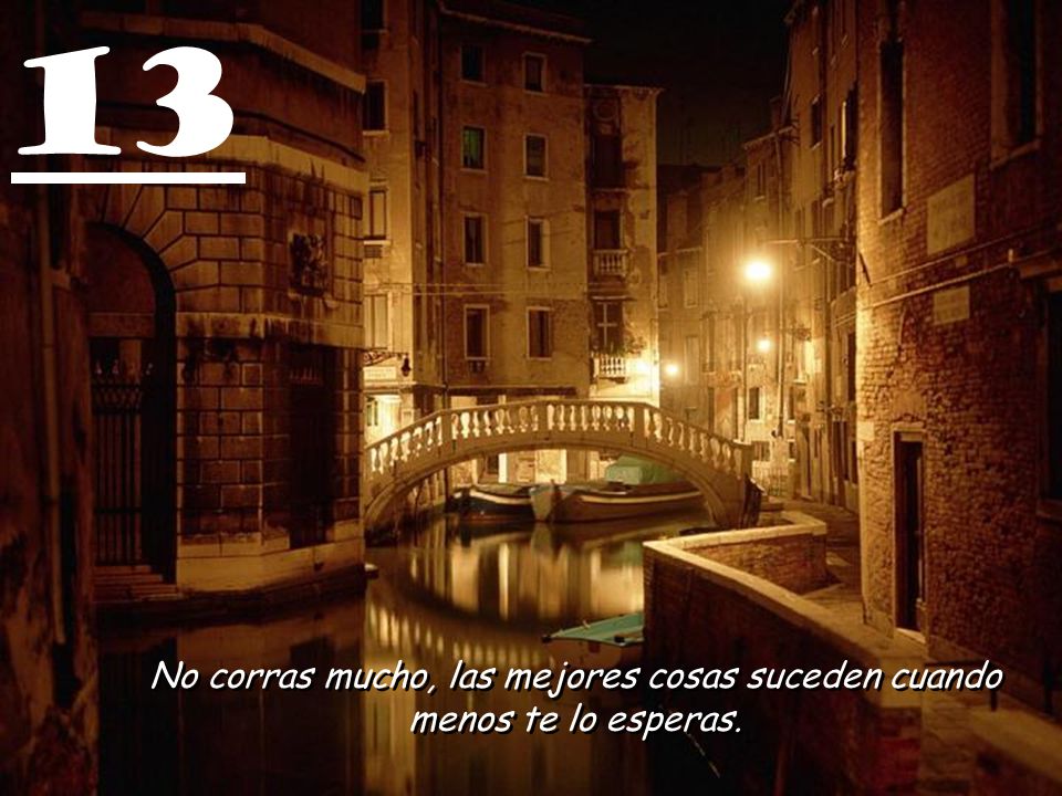 No corras mucho, las mejores cosas suceden cuando menos te lo esperas.