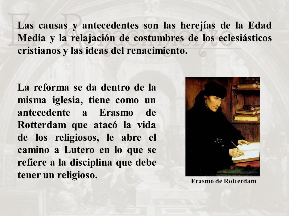 Las causas y antecedentes son las herejías de la Edad Media y la relajación de costumbres de los eclesiásticos cristianos y las ideas del renacimiento.