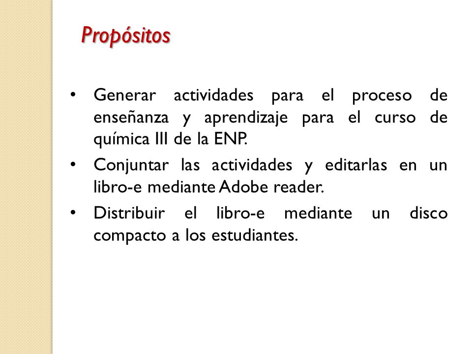 Propósitos Generar actividades para el proceso de enseñanza y aprendizaje para el curso de química III de la ENP.