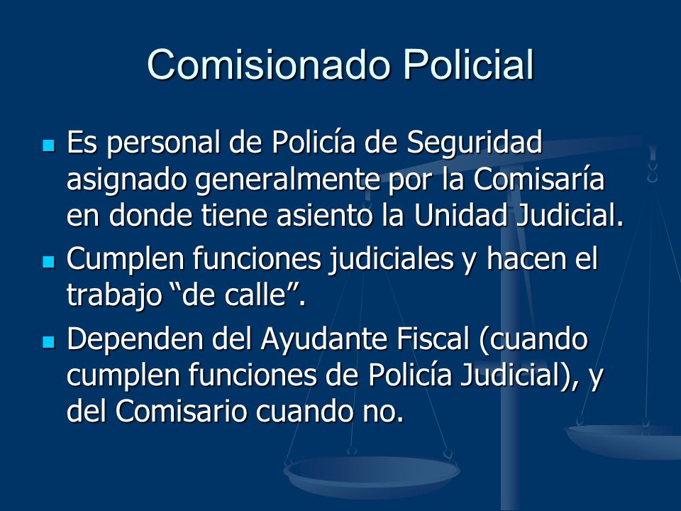 Comisionado Policial Es personal de Policía de Seguridad asignado generalmente por la Comisaría en donde tiene asiento la Unidad Judicial.
