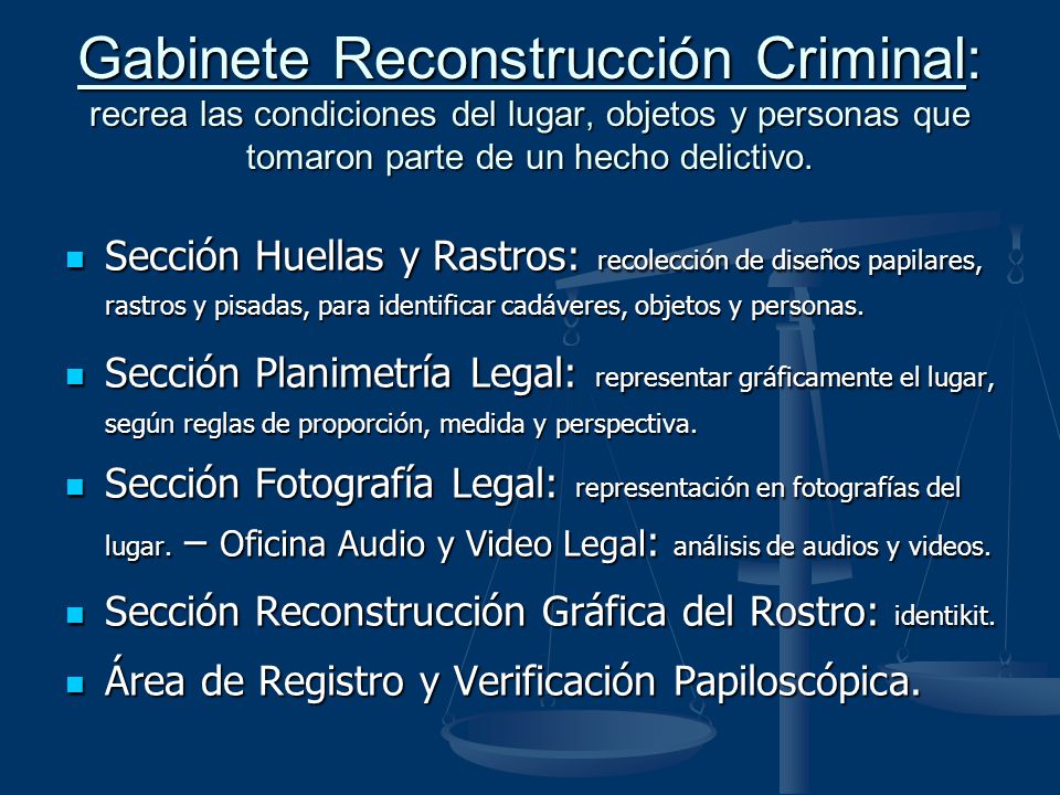 Gabinete Reconstrucción Criminal: recrea las condiciones del lugar, objetos y personas que tomaron parte de un hecho delictivo.