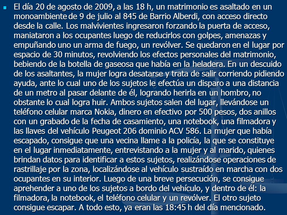 El día 20 de agosto de 2009, a las 18 h, un matrimonio es asaltado en un monoambiente de 9 de julio al 845 de Barrio Alberdi, con acceso directo desde la calle.