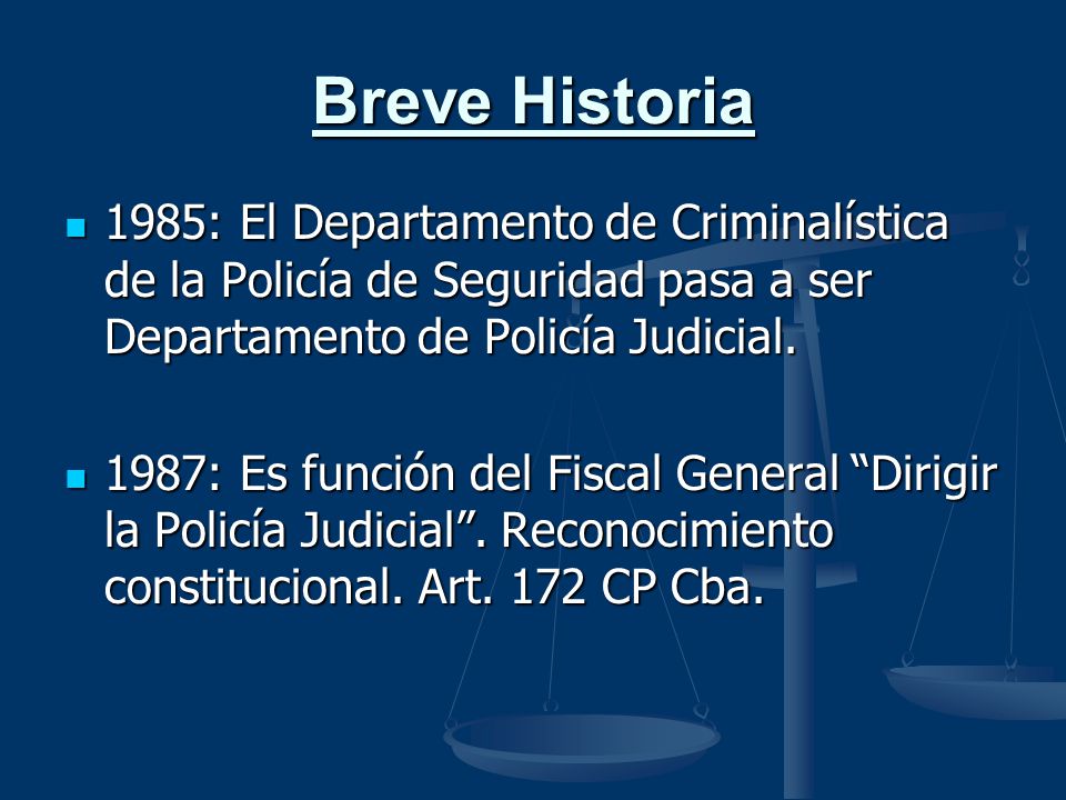 Breve Historia 1985: El Departamento de Criminalística de la Policía de Seguridad pasa a ser Departamento de Policía Judicial.