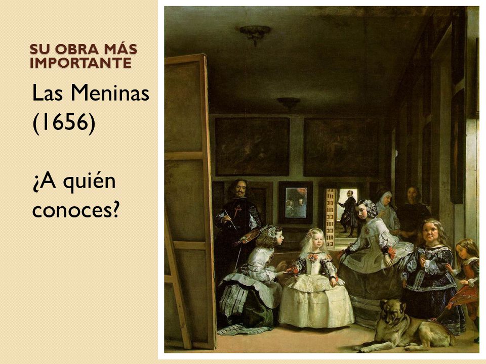 Su obra más importante Las Meninas (1656) ¿A quién conoces