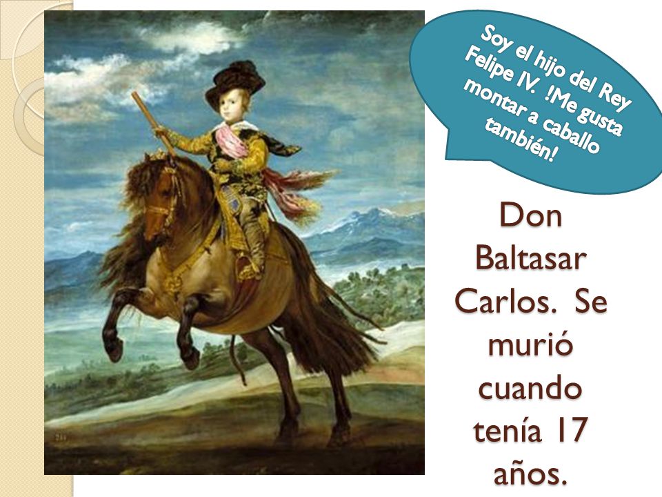 Don Baltasar Carlos. Se murió cuando tenía 17 años.