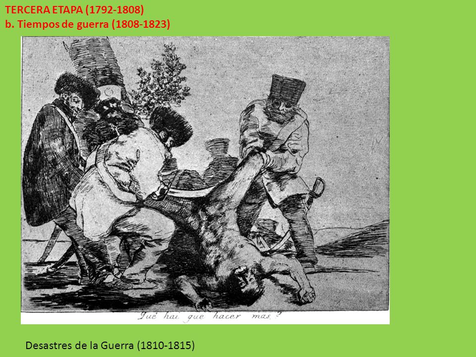 TERCERA ETAPA ( ) b. Tiempos de guerra ( ) Desastres de la Guerra ( )