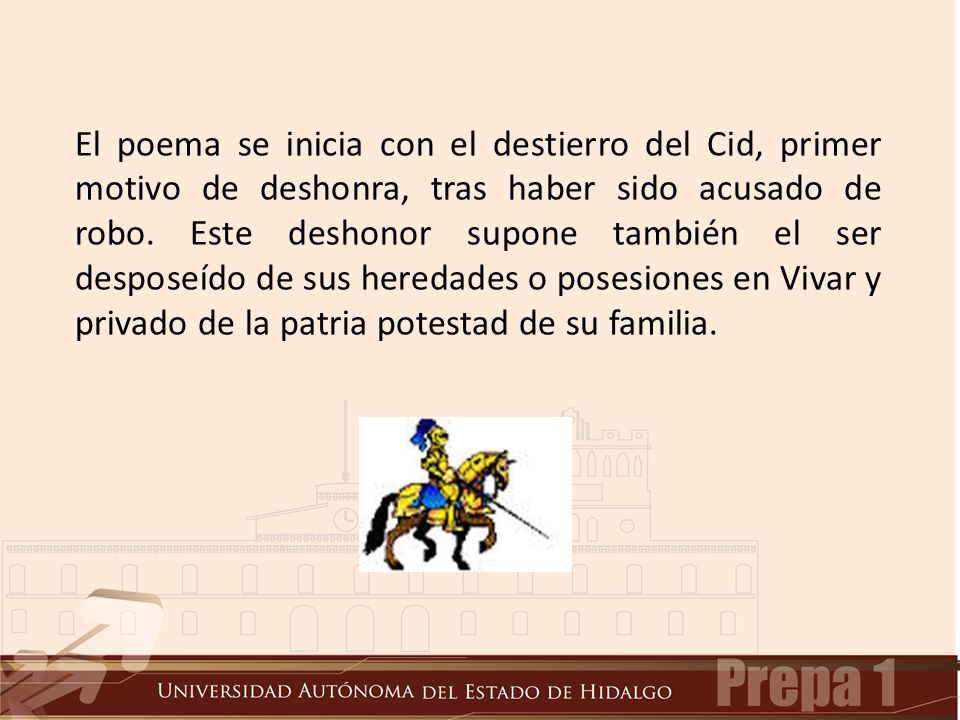 El poema se inicia con el destierro del Cid, primer motivo de deshonra, tras haber sido acusado de robo.