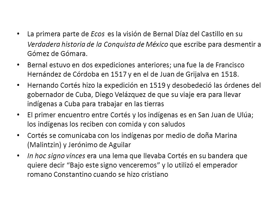 La primera parte de Ecos es la visión de Bernal Díaz del Castillo en su Verdadera historia de la Conquista de México que escribe para desmentir a Gómez de Gómara.
