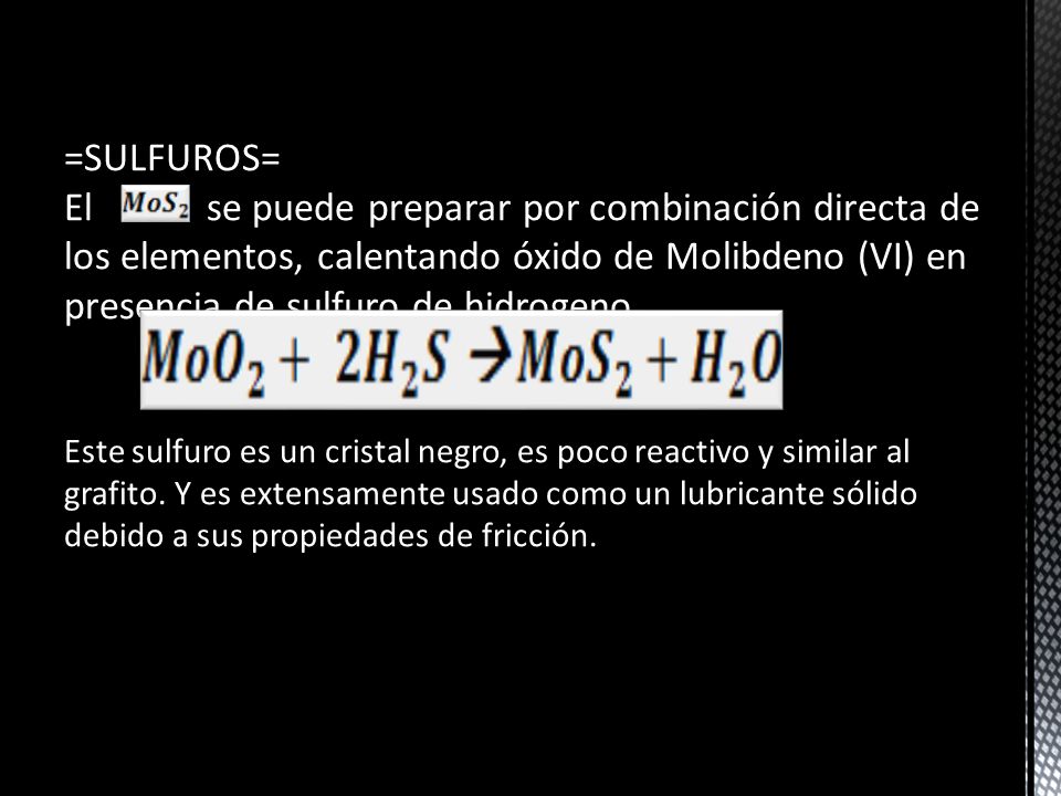 =SULFUROS= El se puede preparar por combinación directa de los elementos, calentando óxido de Molibdeno (VI) en presencia de sulfuro de hidrogeno.