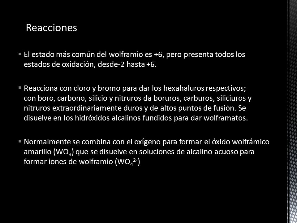 Reacciones El estado más común del wolframio es +6, pero presenta todos los estados de oxidación, desde-2 hasta +6.
