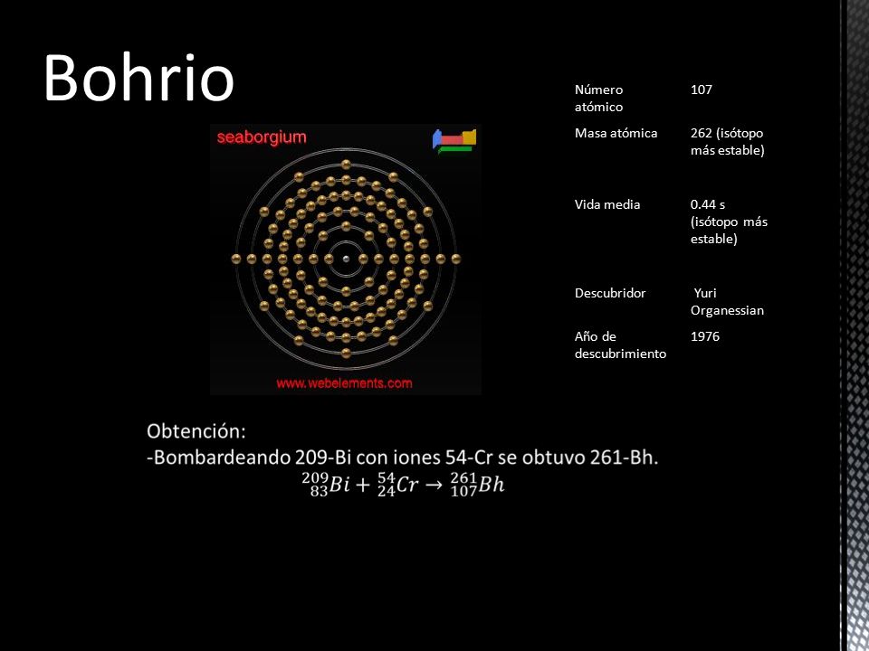 Bohrio Número atómico 107 Masa atómica 262 (isótopo más estable)