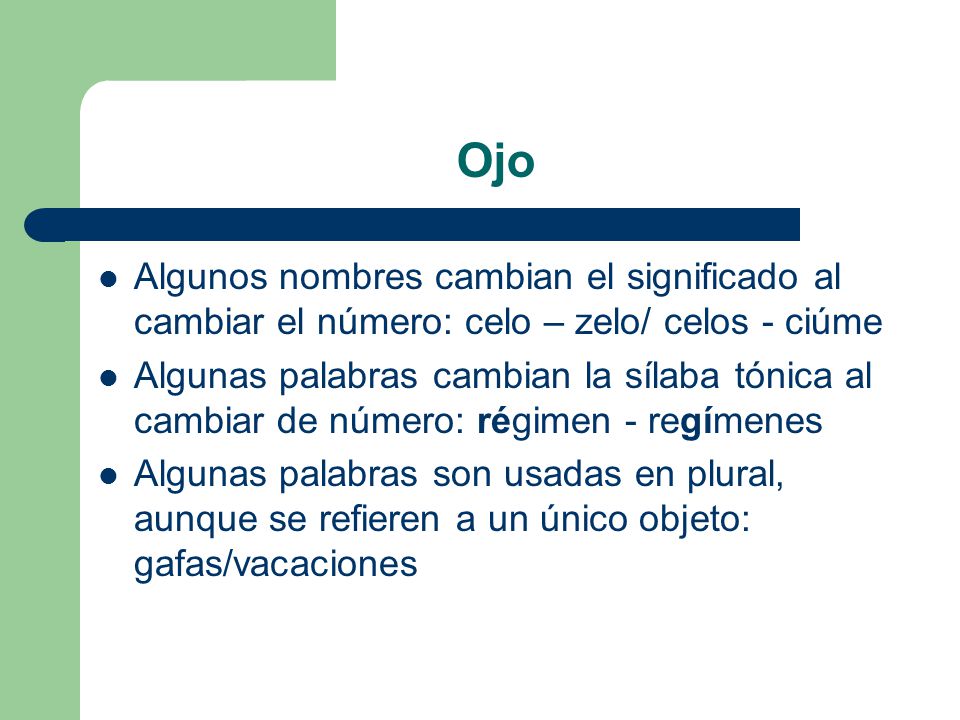 Ojo Algunos nombres cambian el significado al cambiar el número: celo – zelo/ celos - ciúme.