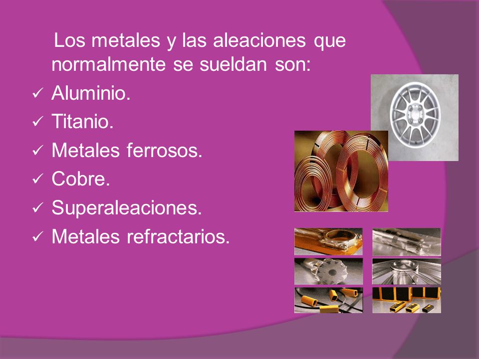 Los metales y las aleaciones que normalmente se sueldan son: