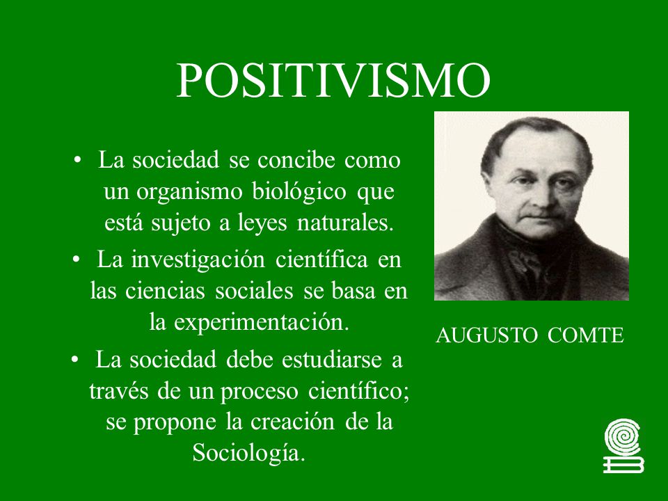 POSITIVISMO La sociedad se concibe como un organismo biológico que está sujeto a leyes naturales.