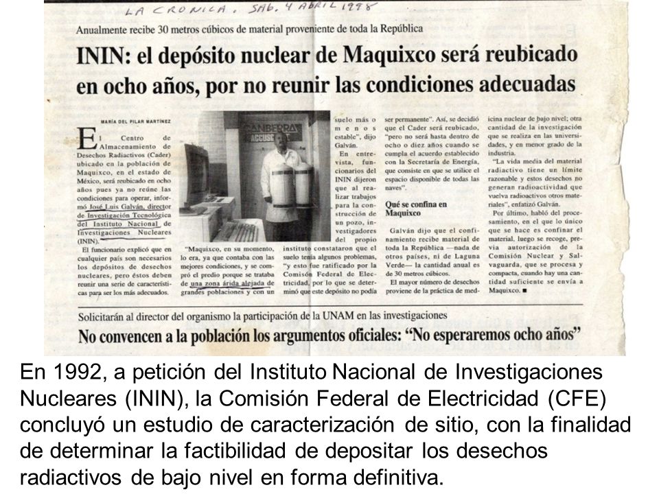 En 1992, a petición del Instituto Nacional de Investigaciones Nucleares (ININ), la Comisión Federal de Electricidad (CFE) concluyó un estudio de caracterización de sitio, con la finalidad de determinar la factibilidad de depositar los desechos radiactivos de bajo nivel en forma definitiva.