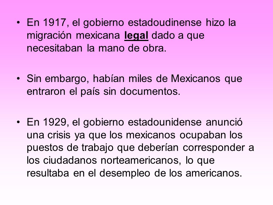 En 1917, el gobierno estadoudinense hizo la migración mexicana legal dado a que necesitaban la mano de obra.
