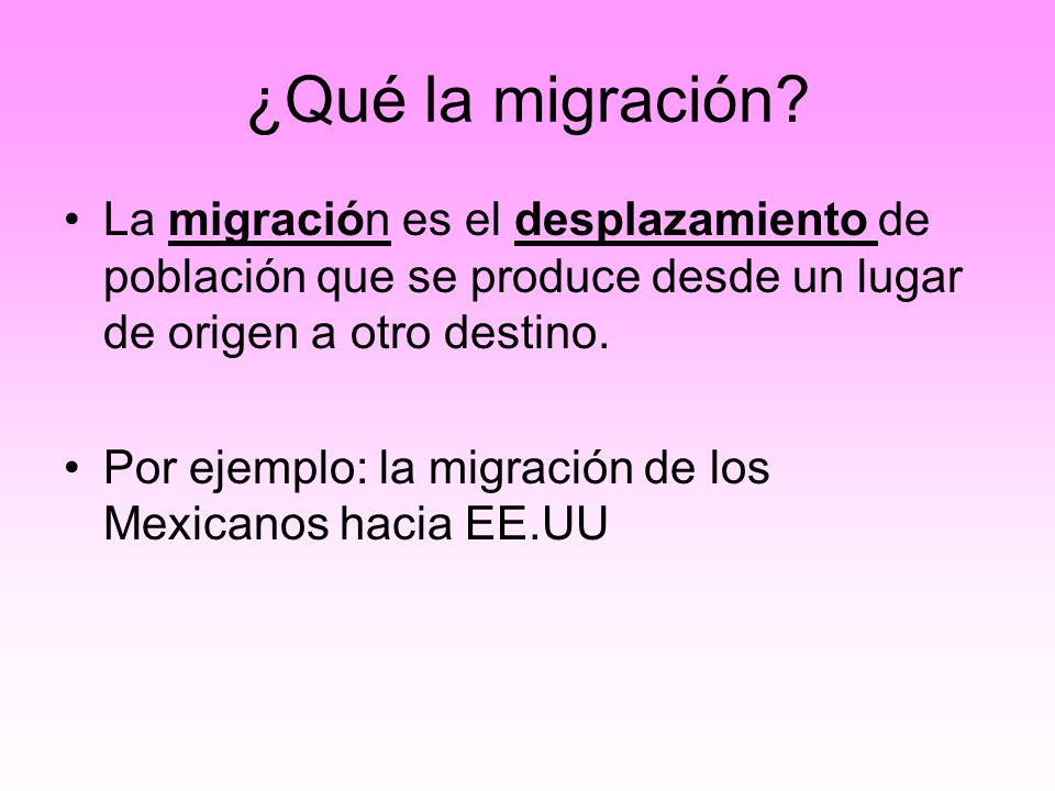 ¿Qué la migración La migración es el desplazamiento de población que se produce desde un lugar de origen a otro destino.