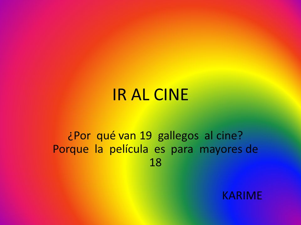 IR AL CINE ¿Por qué van 19 gallegos al cine. Porque la película es para mayores de 18.